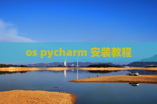 os pycharm 安装教程 os pycharm 安装教程